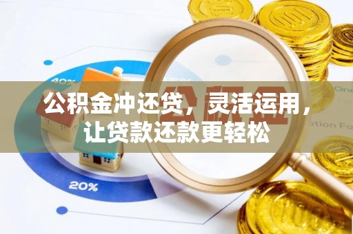 营山公积金冲还贷，灵活运用，让贷款还款更轻松