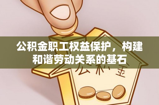 营山公积金职工权益保护，构建和谐劳动关系的基石