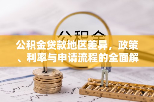 营山公积金贷款地区差异，政策、利率与申请流程的全面解析