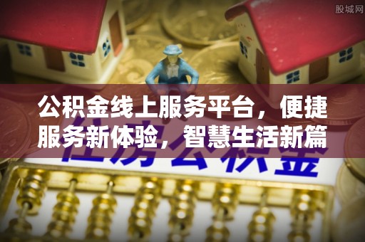 营山公积金线上服务平台，便捷服务新体验，智慧生活新篇章