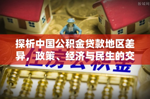 营山探析中国公积金贷款地区差异，政策、经济与民生的交织影响