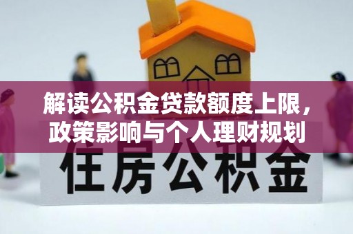 营山解读公积金贷款额度上限，政策影响与个人理财规划