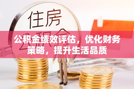 营山公积金绩效评估，优化财务策略，提升生活品质