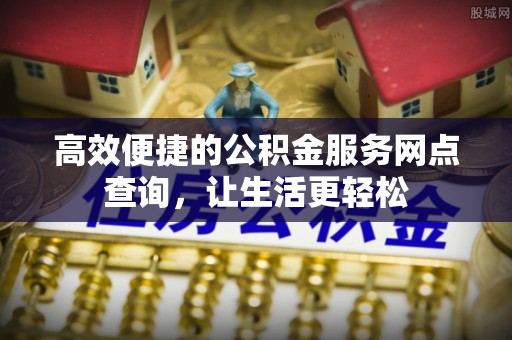 营山高效便捷的公积金服务网点查询，让生活更轻松