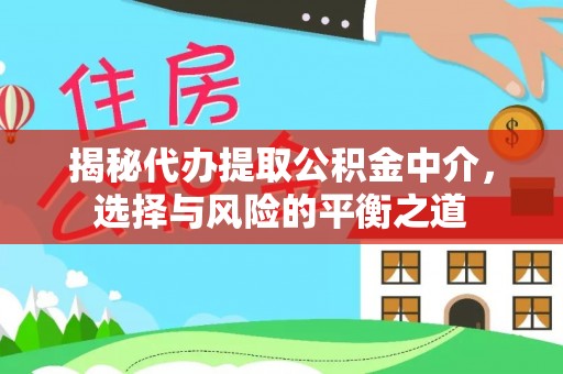 营山揭秘代办提取公积金中介，选择与风险的平衡之道