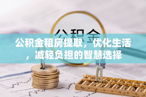 营山公积金租房提取，优化生活，减轻负担的智慧选择
