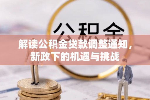 营山解读公积金贷款调整通知，新政下的机遇与挑战