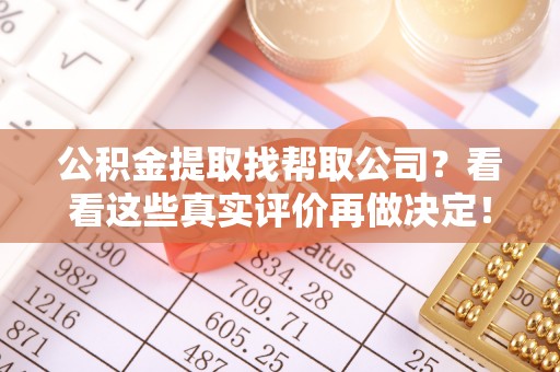 营山公积金提取找帮取公司？看看这些真实评价再做决定！