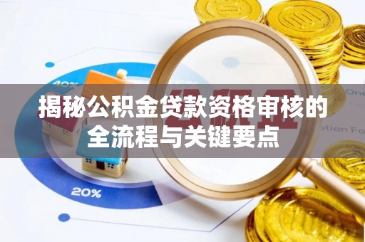 营山揭秘公积金贷款资格审核的全流程与关键要点