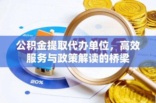 营山公积金提取代办单位，高效服务与政策解读的桥梁