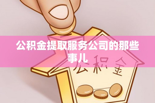 营山公积金提取服务公司的那些事儿