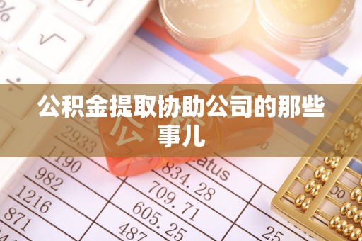 营山公积金提取协助公司的那些事儿