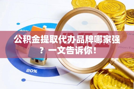营山公积金提取代办品牌哪家强？一文告诉你！