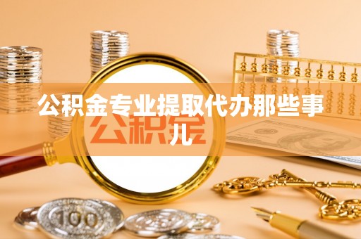 营山公积金专业提取代办那些事儿