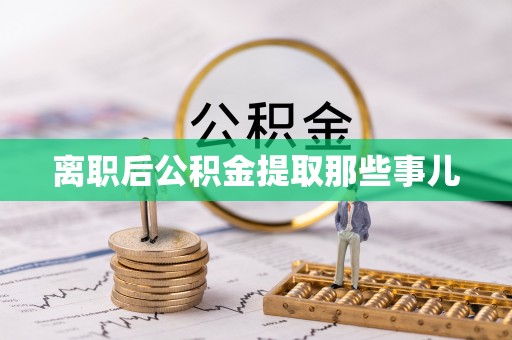营山离职后公积金提取那些事儿