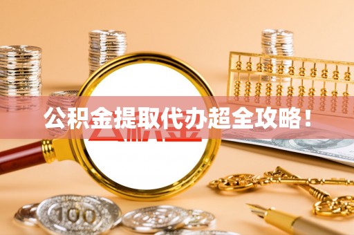 营山公积金提取代办超全攻略！