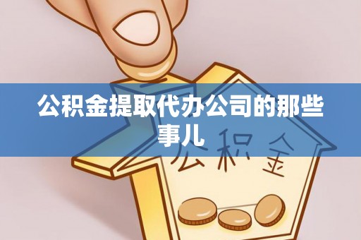 营山公积金提取代办公司的那些事儿