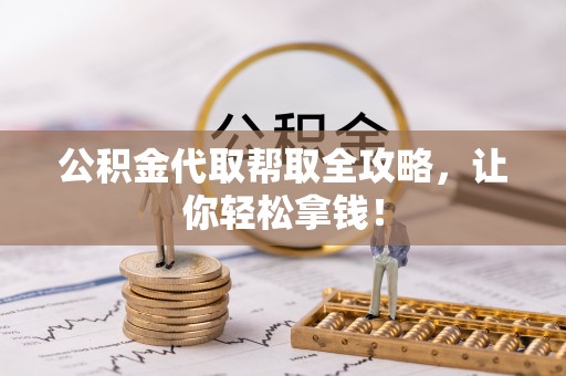 营山公积金代取帮取全攻略，让你轻松拿钱！
