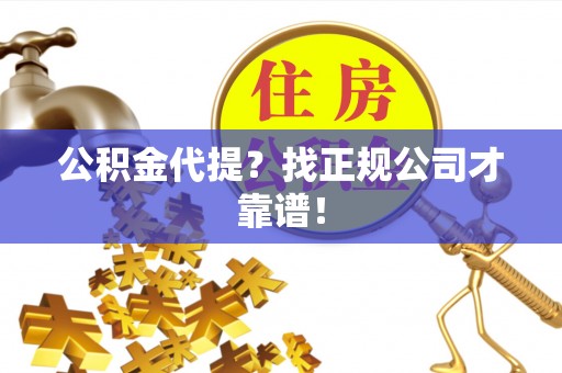 营山公积金代提？找正规公司才靠谱！