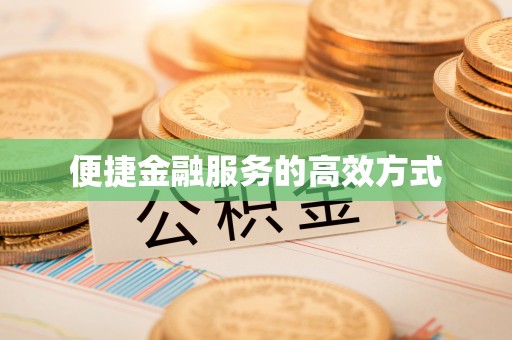 营山便捷金融服务的高效方式