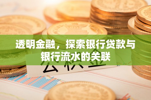 营山透明金融，探索银行贷款与银行流水的关联