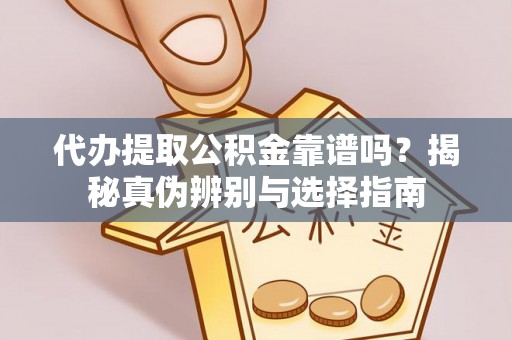 营山代办提取公积金靠谱吗？揭秘真伪辨别与选择指南