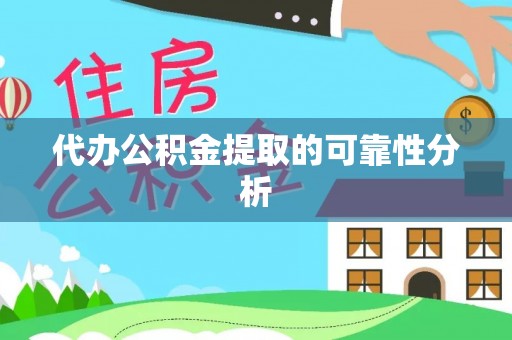 营山代办公积金提取的可靠性分析