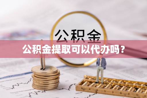 营山公积金提取可以代办吗？