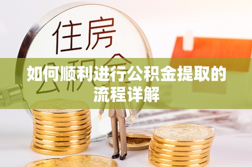 营山如何顺利进行公积金提取的流程详解