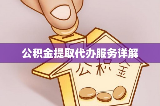 营山公积金提取代办服务详解