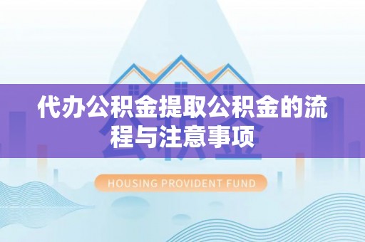营山代办公积金提取公积金的流程与注意事项