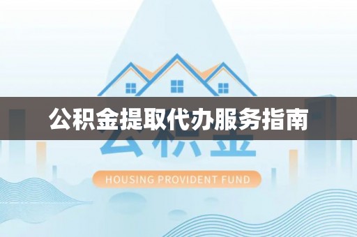 营山公积金提取代办服务指南