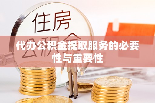 营山代办公积金提取服务的必要性与重要性