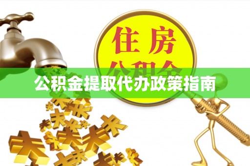 营山公积金提取代办政策指南