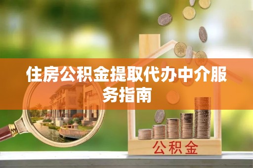 营山住房公积金提取代办中介服务指南