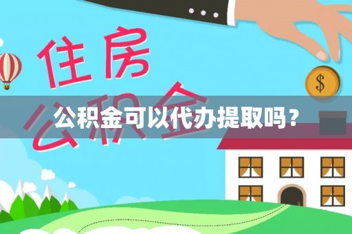 营山公积金可以代办提取吗？