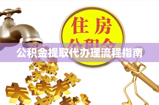 营山公积金提取代办理流程指南