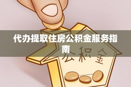 营山代办提取住房公积金服务指南