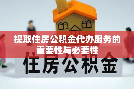 营山提取住房公积金代办服务的重要性与必要性