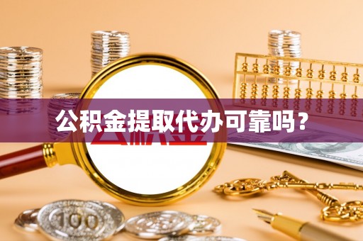 营山公积金提取代办可靠吗？
