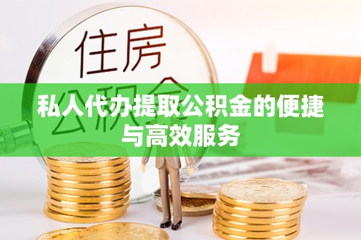 营山私人代办提取公积金的便捷与高效服务