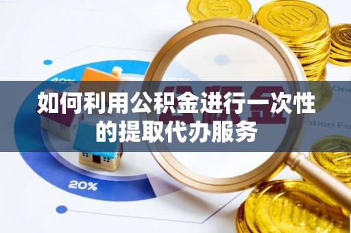 营山如何利用公积金进行一次性的提取代办服务