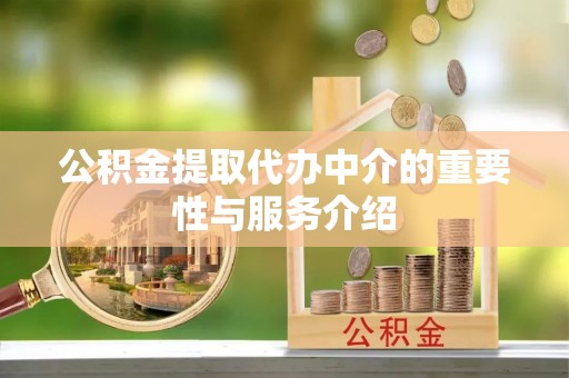 营山公积金提取代办中介的重要性与服务介绍