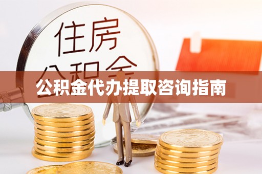 营山公积金代办提取咨询指南
