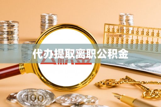 营山代办提取离职公积金