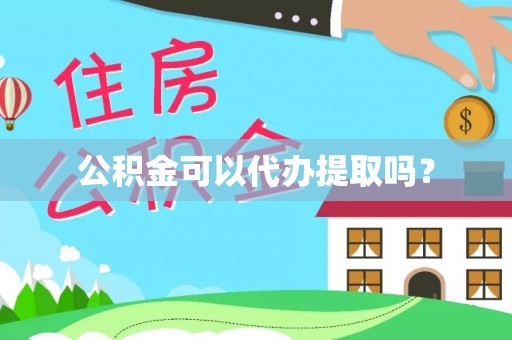 营山公积金可以代办提取吗？