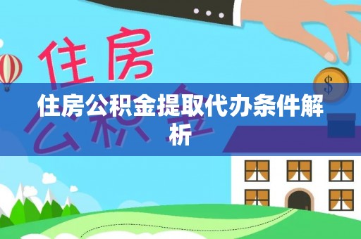 营山住房公积金提取代办条件解析