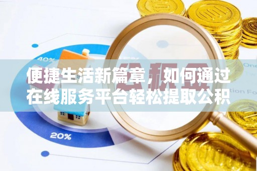 营山便捷生活新篇章，如何通过在线服务平台轻松提取公积金