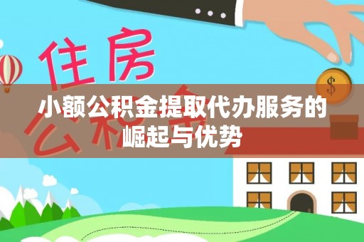 营山小额公积金提取代办服务的崛起与优势